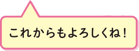 これからもよろしくね！
