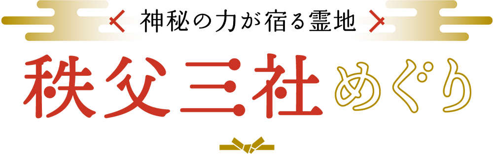 神秘の力が宿る霊地 秩父三社めぐり