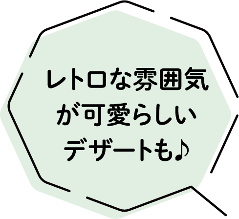 レトロな雰囲気が可愛らしいデザートも♪