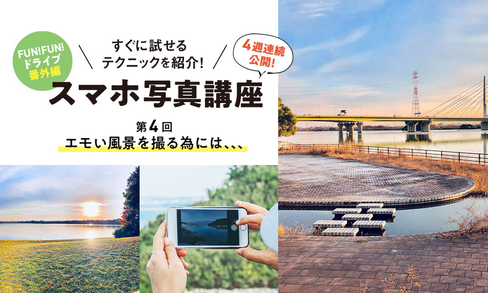 FUN! FUN! ドライブ 番外編 スマホ写真講座 第4回 エモい風景を撮る為には、、、
