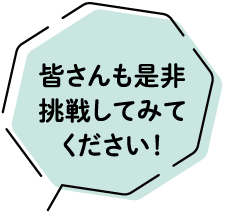 皆さんも是非挑戦してみてください！