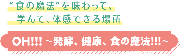 食の魔法”を味わって、学んで、体感できる場所。