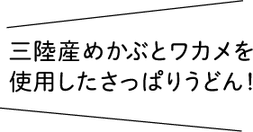 三陸産めかぶとワカメを使用したさっぱりうどん