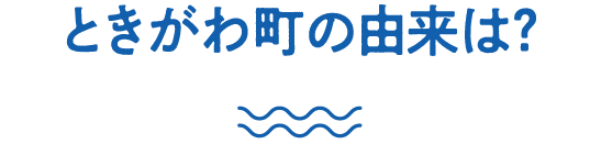 ときがわ町の由来は?