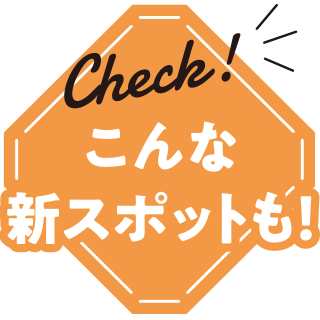 Check！ こんな新スポットも！