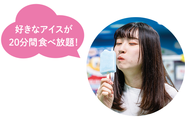 好きなアイスが20分間食べ放題！