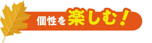 個性を楽しむ!