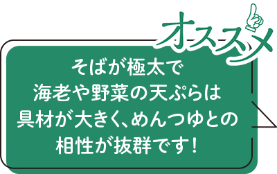 そばが極太で海老や野菜の天ぷらは具材が大きく、めんつゆとの相性が抜群です!