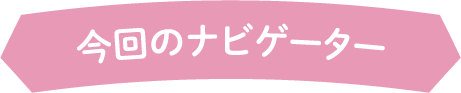 今回のナビゲーター