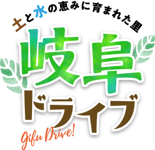 土と水の恵みに育まれた里 岐阜ドライブ