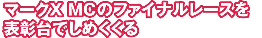 マークX MCのファイナルレースを表彰台でしめくくる